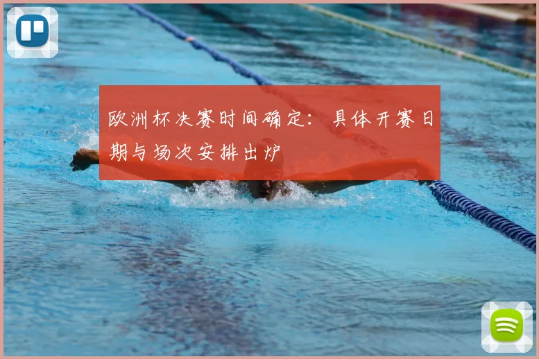 欧洲杯决赛时间确定：具体开赛日期与场次安排出炉