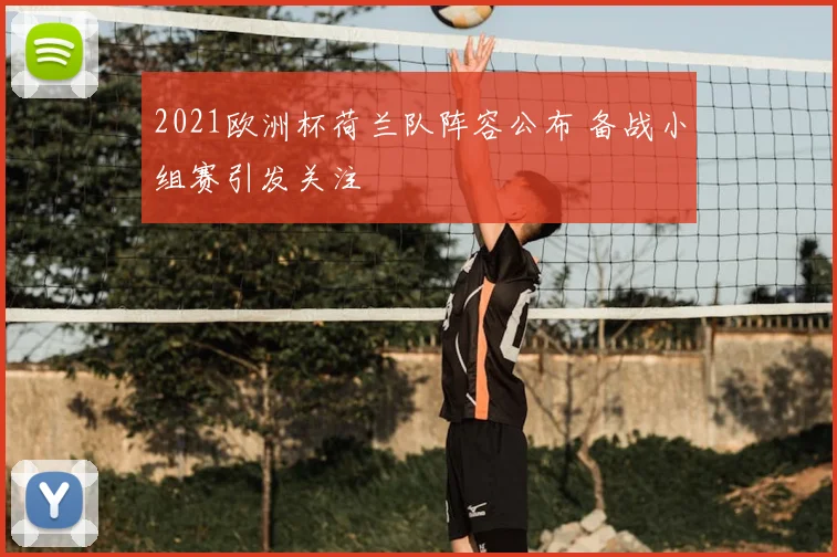 2021欧洲杯荷兰队阵容公布 备战小组赛引发关注